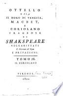 Ottello o sia Il moro di Venezia, Macbet, e Coriolano tragedie di Shakspeare volgarizzate e illustrate di note e prefazioni. Tomo 1. [-terzo]