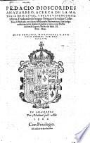 P. Dioscorides acerca de la materia medicinal, y de los venenos mortiferos, traduzido ... en la vulgar Castellana,&illustrado ... con annotationes por ... A. de Laguna