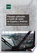 PAISAJES CULTURALES A TRAVÉS DE CASOS EN ESPAÑA Y AMÉRICA