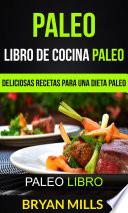 Paleo: Libro de Cocina Paleo: Deliciosas Recetas para una Dieta Paleo (Paleo Libro)