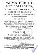 Palma febril médico-práctica, hypocratico-chymica, methodico-galenica, segura methodo de curar las fiebres por racionales indicaciones