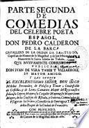 Parte segunda de comedias del celebre poeta español, Don Pedro Calderon de la Barca,...que nuevamente corregidas publica Don Ivan de Vera Tassis y Villarroel su mayor amigo, y las ofrece al excelentissimo señor Don Iñigo Melchor Fernandez de Velasco y Tovar,...