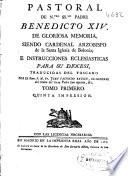 Pastoral de N.tro SS.mo Padre Benedicto XIV de gloriosa memoria, siendo Cardenal Arzobispo de la Santa Iglesia de Bolonia e instrucciones eclesiasticas para su diocesi