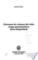 Patrones de crianza del niño maya guatemalteco (área kaqchikel)