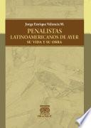 Penalistas latinoamericanos de ayer, su vida y su obra