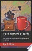 ¡Pero primero el café!