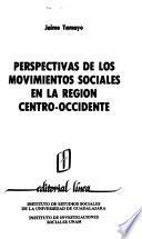 Perspectivas de los movimientos sociales en la region Centro-Occidente