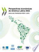 Perspectivas económicas de América Latina 2022 Hacia una transición verde y justa