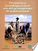 Perspectivas technoligicas en el uso del germoplasma de papas nativas