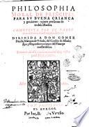 Philosophia moral de principes, para su buena crianca y gouierno: y para personas de todos estados. Compuesta por el padre Iuan de Torres, de la Compañia de Iesus. ... Tratanse en ella varias materias muy vtiles para predicatores