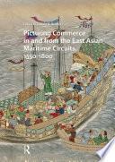 Picturing Commerce in and from the East Asian Maritime Circuits, 1550-1800