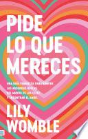 Libro Pide lo que mereces: Una guía feminista para romper las absurdas reglas del mundo de las citas y encontrar el amor