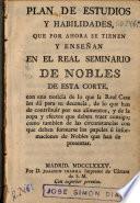 Plan de estudios y habilidades que por ahora se tienen y enseñan en el Real Seminario de Nobles de esta Corte ...