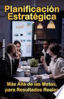 Planificación Estratégica: Más Allá de las Metas, para Resultados Reales