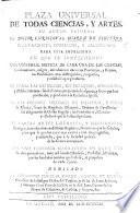 Plaza universal de todas Ciencias y Artes ... Nuevamente corregido y addicionado para esta impression. En que se comprehende una universal noticia de cada una de las ciencias ..., de todas las religiones ..., de las ordenes militares de dentro y fuera de España ..., de varias artes liberales y mechanicas, etc
