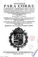 Politica. Para corregidores y señores de vassallos, en tiempo de paz, y de guerra: y para perlados en lo espiritual, y temporal entre legos, iuezes de commission, regidores, abrogados, y otro oficiales publicos: y de las iurisdiciones, preeminencias, residencias, y salarios dellos: y de los tocante a las de ordenes y caualleros dellas. Primer [-segundo] tomo. Autor el licenciado Castillo de Bouadilla ..