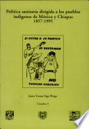 Política sanitaria dirigida a los pueblos indígenas de México y Chiapas, 1857-1995