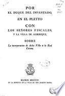 Por el Duque del Infantado en el pleyto con los señores fiscales y la villa de Alberique, sobre la incorporación de dicha villa á la Real Corona