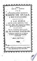 Por los tutores de los hijos y herederos de Joseph de Dusay y Bru cavallero. Respuesta a las dudas que en la real Audiencia y Sala del noble Señor Don Francisco de Borrás y Viñals del real Consejo de su magestad se han dado en el pleyto que sigue el ilustre patron y capellán mayor de la capilla del palacio nombrado Palau de la condesa de esta ciudad
