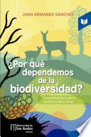 ¿Por qué dependemos de la biodiversidad? La oportunidad que no podemos dejar pasar