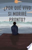 ¿Por Qué Vivo Si Moriré Pronto?