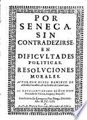 Por Seneca, sin contradezirse, en dificultades politicas, resoluciones morales [against A. Nuñez de Castro's work entitled: “Seneca impugnado de Seneca en questiones politicas y morales.”]