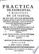 Practica de Exorcistas, y Ministros de la Iglesia: en que ... se trata de la instruccion de los exorcismos para lançar y auyentar los demonios, y curar espiritualmente todo genero de maleficio