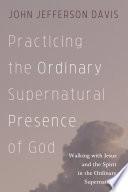 Practicing the Ordinary Supernatural Presence of God
