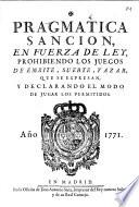 Pragmatica sancion, en fuerza de ley, prohibiendo los juegos de embite, suerte, y azar, que se expresan, y declarando el modo de jugar los permitidos