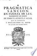 Pragmatica sancion en fuerza de ley prohibiendo los juegos de embite, suerte y azar, que se expressan, y declarando el modo de jugar los permitidos