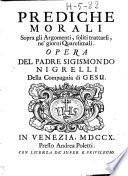 Prediche morali sopra gli argomenti, soliti trattarsi, ne' giorni quaresimali. Opera del padre Sigismondo Nigrelli della Compagnia di Gesù
