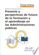 Presente y perspectivas de futuro de la formación y el aprendizaje en las Administraciones públicas