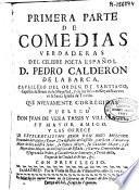 Primera parte de comedias verdaderas del celebre poeta español D. Pedro Calderon de la Barca ... que nuevamente corregidas publicó don Juan de Vera Tassis y Villarroel ...