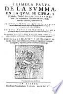 Primera (-segunda) parte de la Summa, en la qual se cifra y summa todo loque toca y pertenece a los Sacramentos: con todos los casos y dudas morales, resueltas y determinadas. (Addiciones a la primera parte de la Summa ... Tratase ... todo lo moral, tocante al Sacramento del Matrimonio.)