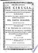 Principios de cirugia, utiles, y provechosos para que puedan aprovecharse los principiantes en esta facultad