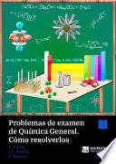 Problemas de examen de Química General. Cómo resolverlos