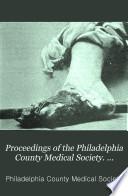 Proceedings of the Philadelphia County Medical Society. ...