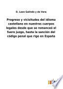 Progreso y vicisitudes del idioma castellano en nuestros cuerpos legales desde que se romanceó el fuero juzgo, hasta la sanción del código penal que rige en España