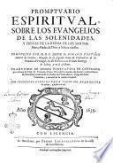 Promptuario espiritual, sobre los Euangelios de las solenidades, y fiestas de la reyna de los santos Maria madre de Dios, y señora nuestra. Compuesto por el R.P. lector Fr. Ignacio Coutiño, natural de Coimbra, ... Traduzido de lengua portuguesa en castellana por el muy R.P.M. Fr. Francisco Palau prior del Conuento de Santa Catalina martir de Barcelona, ... Con vn copioso elencho para todos los Euangelios de tiempo, y fiestas del año