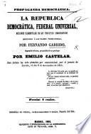 Propaganda democrática. La Republica democrática federal universal, nociones elementales de los principios democraticos ... Segunda edicion, precedida de un prólogo por E. Castelar