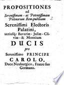 Propositiones ad ser. ... rem-publicam S. Electoris Palatini, utriusque Bavaria ... ducis pro S. principe Carolo
