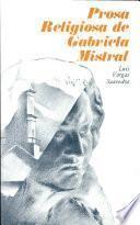 Prosa Religiosa de Gabriela Mistral Introducion,recopilacion Y Notas de Luis Vargas Saavedra