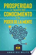 Prosperidad a Través Del Conocimiento Y El Poder de la Mente