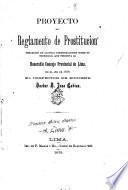 Proyecto de reglamento de prostitución precedido de algunas consideraciones sobre su necesidad que presenta al honorable Concejo provencial de Lima en el año de 1878 el inspector de higiene José Cobian