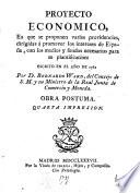 Proyecto económico, en que se proponen varias providencias, dirigidas á promover los intereses de España, con los medios y fondos necesarios para su plantificacion