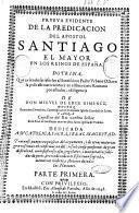 Prueva de la predicacion del apostol Santiago el mayor en los reinos de España. Dotrina, que aviendo satisfecho al santissimo padre Vrbano octavo la puso afirmativamente en el breviario romano por estudio, i diligencia de don Miguel de Erce Ximenes, doctor en ambos derechos, ... Parte primera [-segunda]