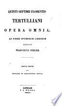 Q. Septimii Florentis Tertulliani Opera omnia. Ad fidem optimorum librorum recensuit F. Oehler. Editio minor