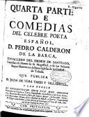 Quarta parte de comedias del celebre poeta español D. Pedro Calderon de la Barca ... que publica D. Juan de Vera Tassis y Villarroel ...