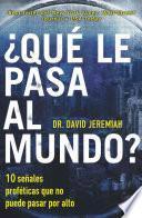Que Le Pasa Al Mundo?: Diez Senales Profeticas Que No Puede Pasar Por Alto