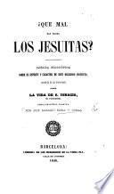 ¿Que mal han hecho los Jesuitas? Ojeada filosófica sobre el espiritu y caracter de este religioso instituto, precedida de una breve reseña sobre la vida de S. Ignacio, su fundador